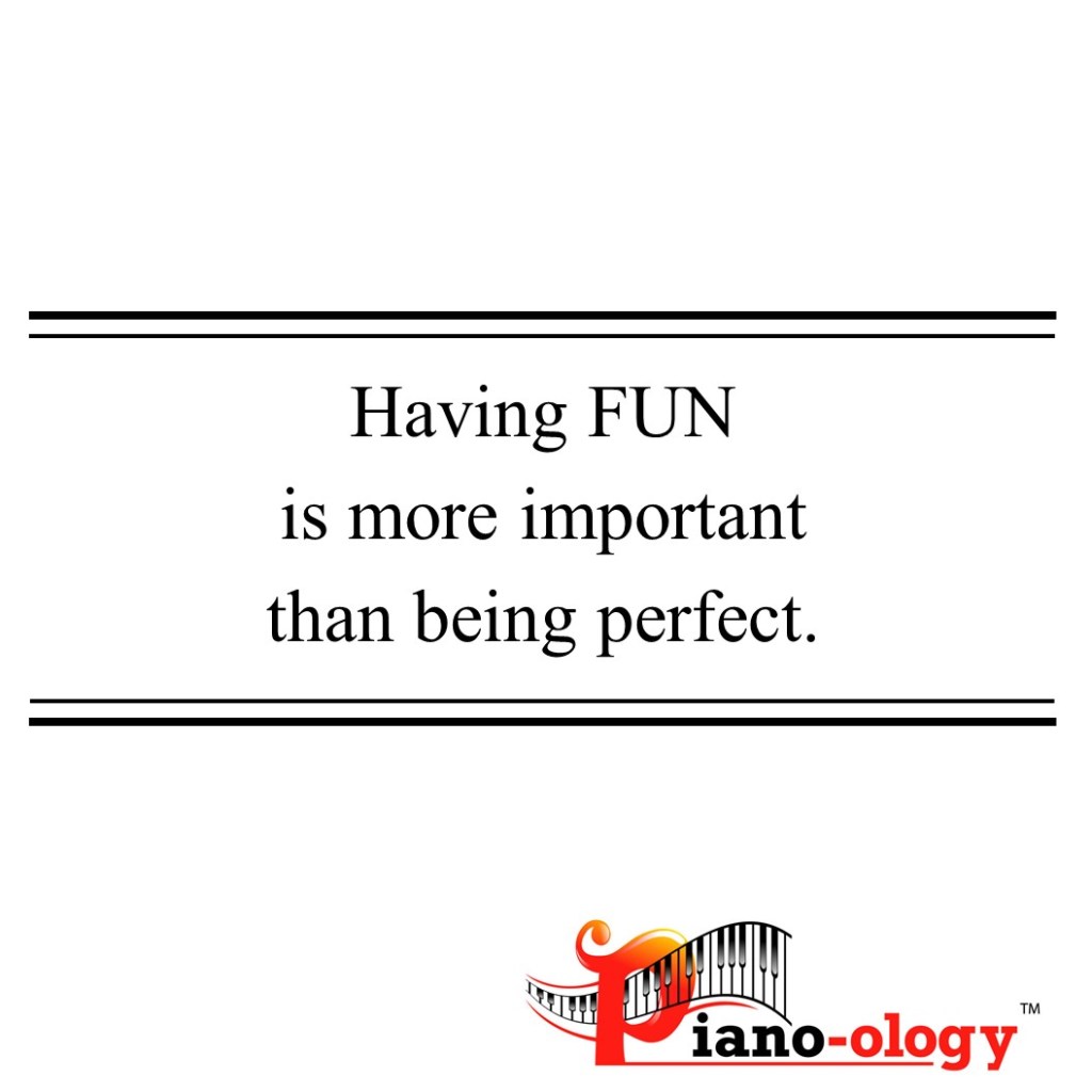 Having fun is more important than being perfect.