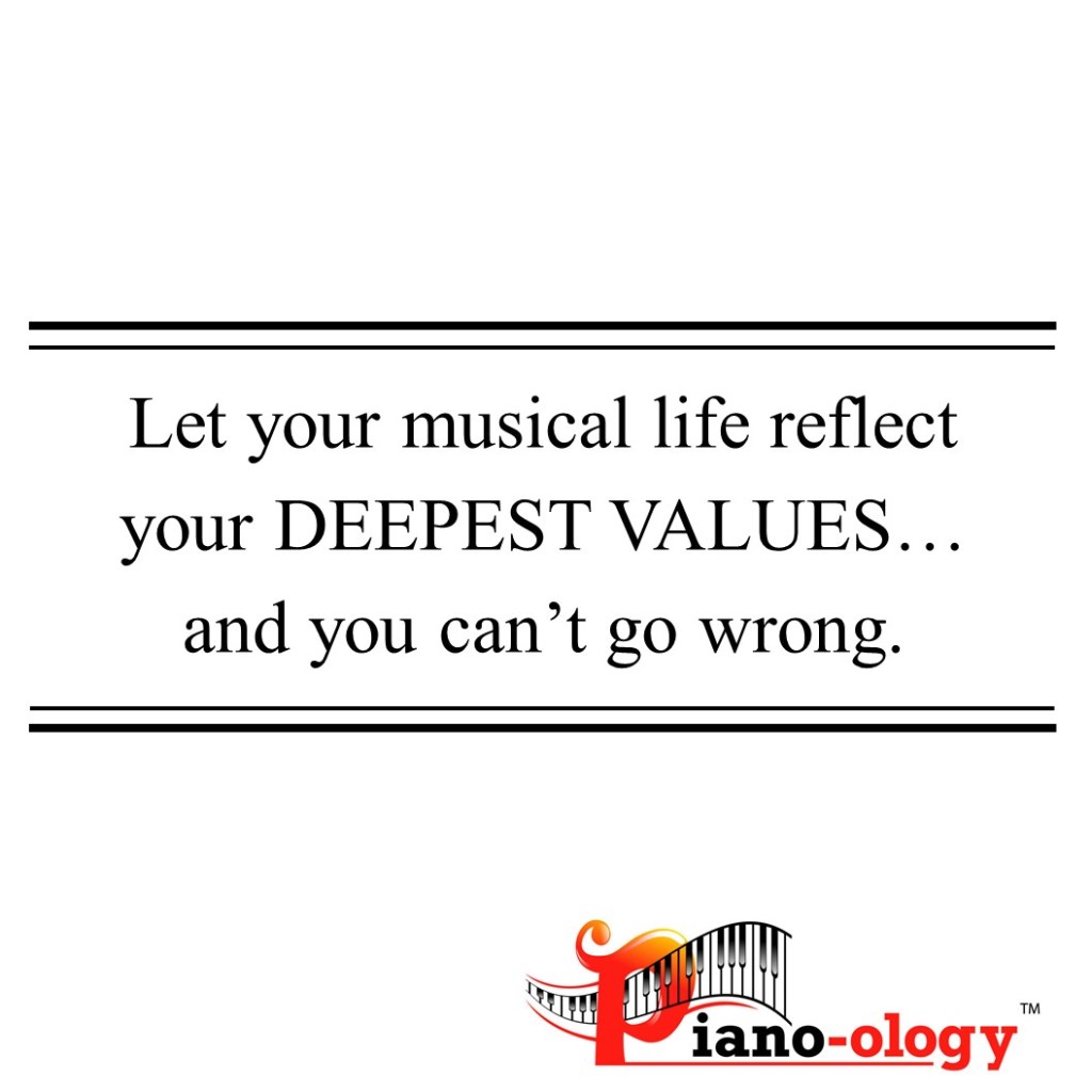 Let your musical life reflect you deepest values and you cant go wrong.